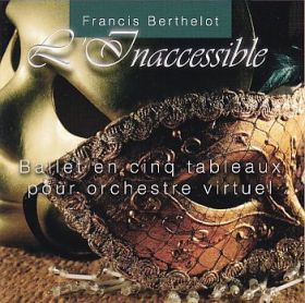 FRANCIS BERTHELOT / L'INACCESSIBLE-BALLET EN CING TABLEAUX POUR ORCHESTRE VIRTUEL ξʾܺ٤