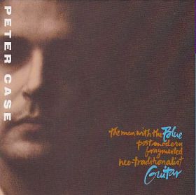 PETER CASE / MAN WITH THE BLUE POSTMODERN FRAGMENTED NEO-TRADITIONALIST GUITAR ξʾܺ٤