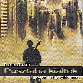 TORMA FERENC / PUSZTABA KIALTOK / I CRY OUT IN THE WILDERNESS の商品詳細へ