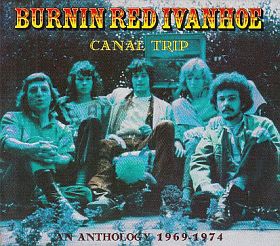 BURNIN RED IVANHOE / CANAL TRIP: AN ANTHOLOGY 1969?1974 ξʾܺ٤