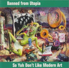 BANNED FROM UTOPIA / SO YUH DON'T LIKE MODERN ART ξʾܺ٤