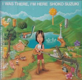 SHOKO SUZUKI / I WAS THERE I'M HERE ξʾܺ٤