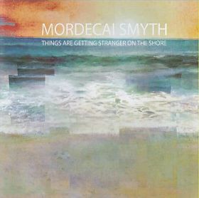 MORDECAI SMYTH / THINGS ARE GETTING STRANGER ON THE SHORE ξʾܺ٤