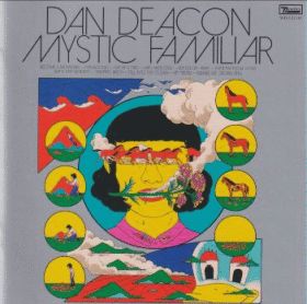 DAN DEACON / MYSTIC FAMILIAR ξʾܺ٤